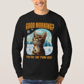 Bengal Cat Funny GOOD MORNING ON THIN ICE! Bengal T-Shirt