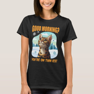 Bengal Cat Funny GOOD MORNING ON THIN ICE! Bengal T-Shirt