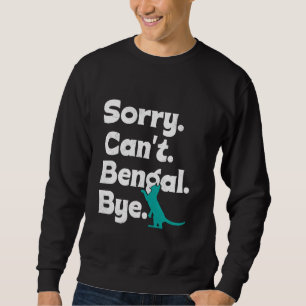Bengal Cat Lover SORRY CAN'T BENGAL BYE Funny Sweatshirt