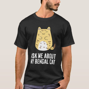 Bengal Cat Owner Ask Me About My Bengal Cat T-Shirt