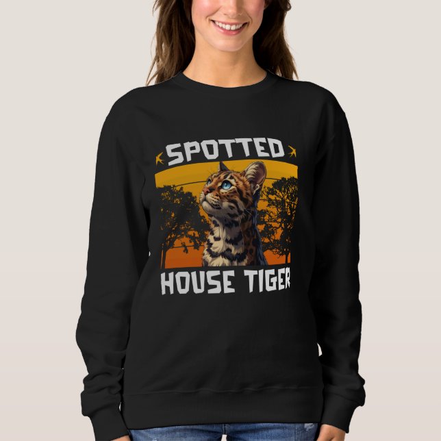 Bengal Cat SPOTTED HOUSE TIGER Funny Bengal Cat Da Sweatshirt (Front)