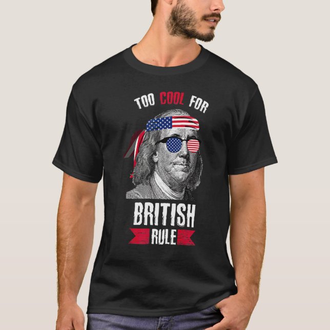 Benjamin Franklin Ben Too Cool For British Rule T-Shirt (Front)