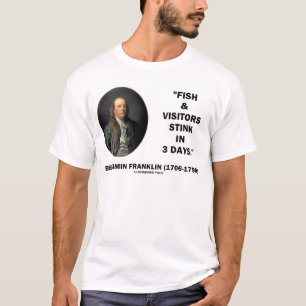 Benjamin Franklin Fish & Visitors Stink In 3 Days T-Shirt