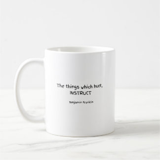 Benjamin Franklin Quote - Things Hurt, Instruct -  Coffee Mug