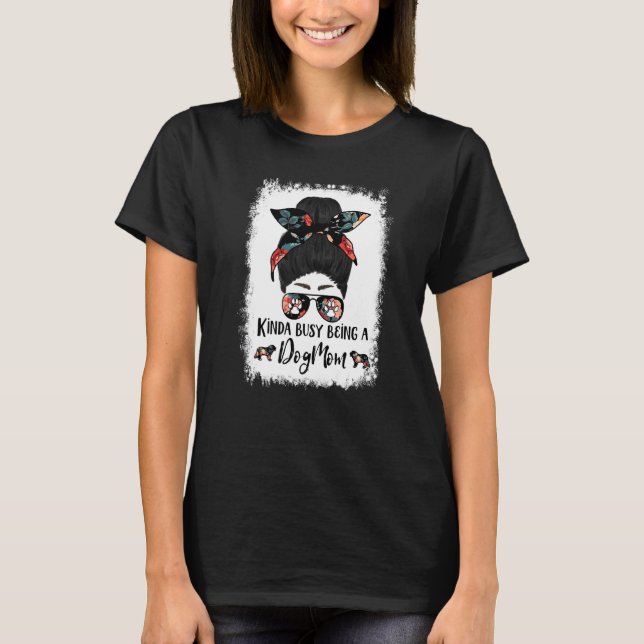 Bernese Mountain Dog Kinda Busy Being A Dog Mom Me T-Shirt (Front)