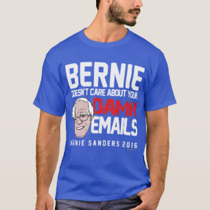 Bernie Sanders Doesn't Care about your Emails! T-Shirt