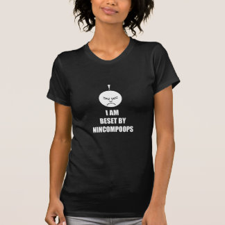 Beset by Nincompoops T-Shirt