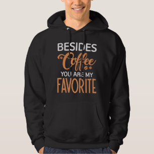 Besides Coffee You Are My Favourite Hoodie
