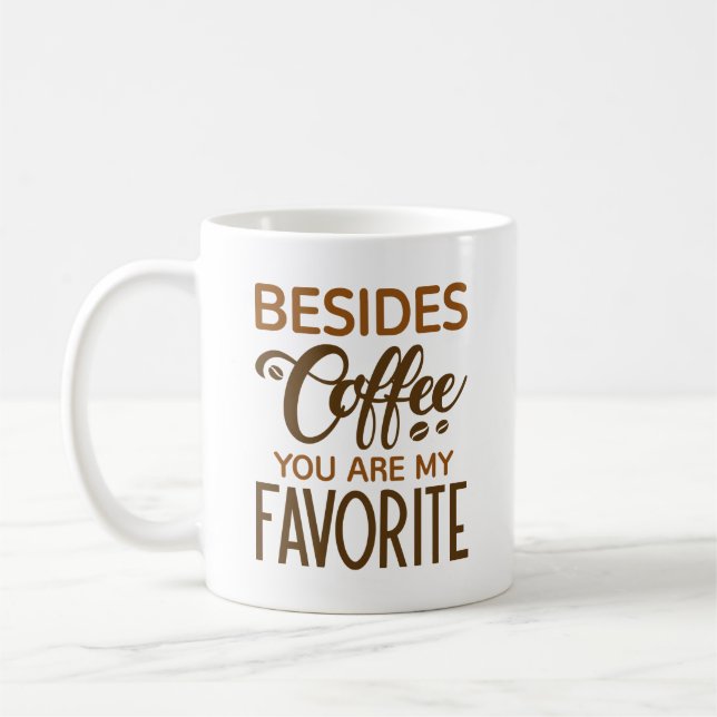 Besides Coffee You Are My Favourite Mug (Left)