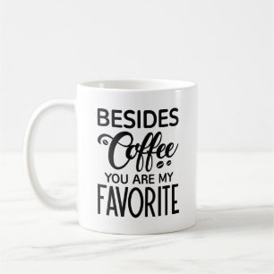 Besides Coffee You Are My Favourite Mug