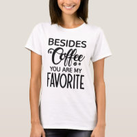 Besides Coffee You Are My Favourite