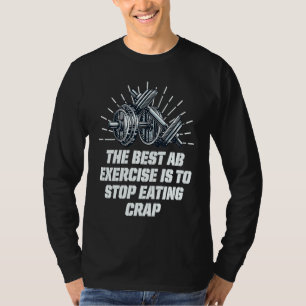 Best Ab Exercise Stop Eating Crap Workout Sayings  T-Shirt