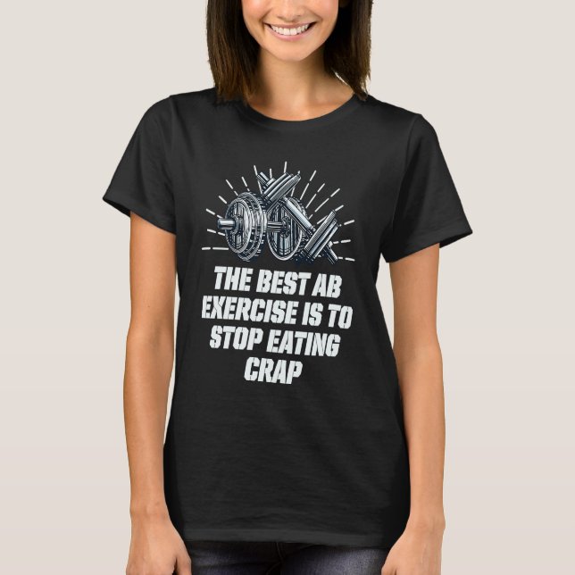 Best Ab Exercise Stop Eating Crap Workout Sayings  T-Shirt (Front)