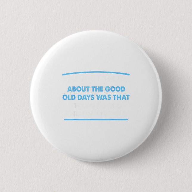 Best About Good Old Days Wasn' 6 Cm Round Badge (Front)