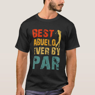 Best Abuelo Ever By Par Cool Golfer Dad Abuelos Da T-Shirt