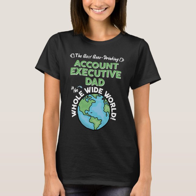 Best Account Executive Dad In The Whole Wide World T-Shirt (Front)
