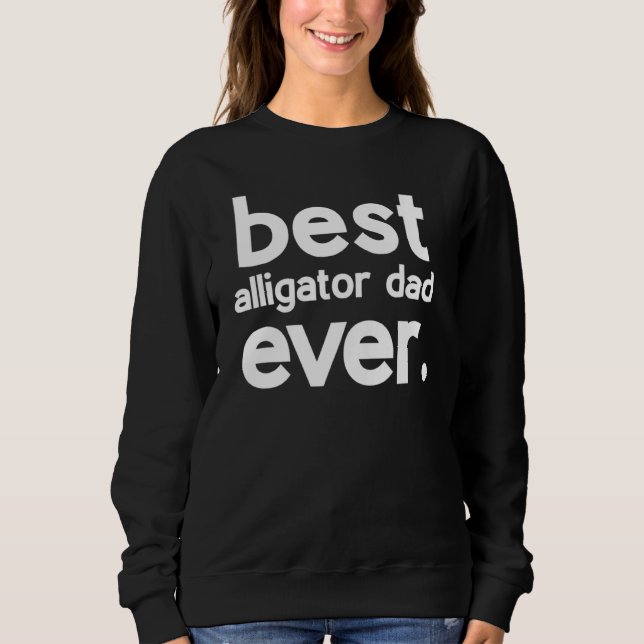 Best Alligator Dad Ever Fathers Day Sweatshirt (Front)