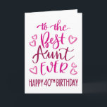 Best Aunt Ever 40th Birthday Typography in Pink To Card<br><div class="desc">Simple but bold typography in pink tones to wish your Best Aunt EVER a Happy 40th Birthday. © Ness Nordberg</div>