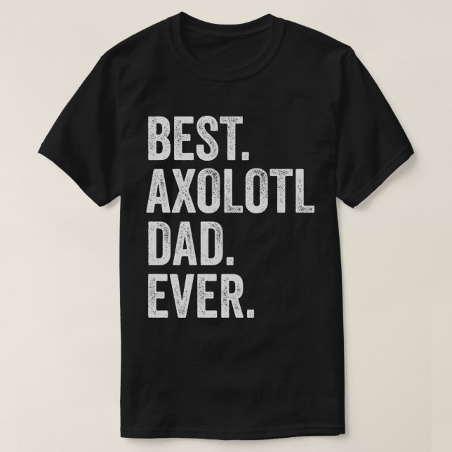 Best Axolotl Dad Ever T-Shirt (Design Front)
