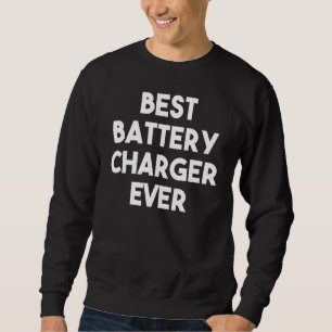 Best Battery Charger Ever Sweatshirt