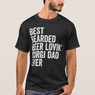 Best Bearded Beer Lovin Corgi Dad Gift Pet Dog Own T-Shirt