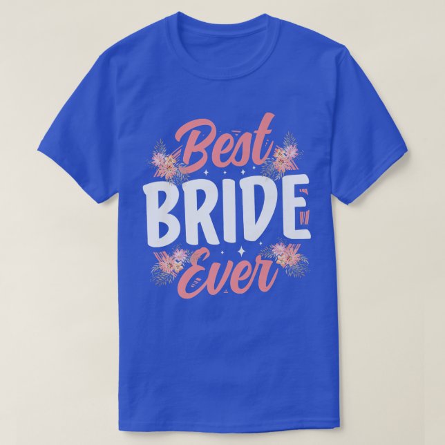 Best Bride Ever Wedding Cute Party Bachelorette  T-Shirt (Design Front)