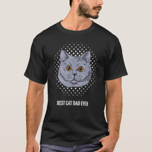 Best British Short Hair Cat Dad For Cat Dad Ever C T-Shirt