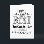 Best Brother-in-law in the World Birthday Card<br><div class="desc">Wish your Son-in-Law a Happy Birthday this unique hand-lettering style typography design with the message, "You are the best Son-in-Law in the world." Inside has this placeholder text but can be customised with your message: For you to be worthy of my sister's love, you would have to be a pretty...</div>