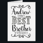 Best Brother in the World Birthday<br><div class="desc">Wish your Brother a Happy Birthday this unique hand-lettering style typography design with the message, "(NAME HERE) is the best Brother in the world." Inside has this placeholder text but can be customised with your message: What would I do without you? (Don't answer that, because I never want to find...</div>