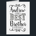 Best Brother in the World Birthday<br><div class="desc">Wish your Brother a Happy Birthday this unique hand-lettering style typography design with the message, "(NAME HERE) is the best Brother in the world." Inside has this placeholder text but can be customised with your message: What would I do without you? (Don't answer that, because I never want to find...</div>