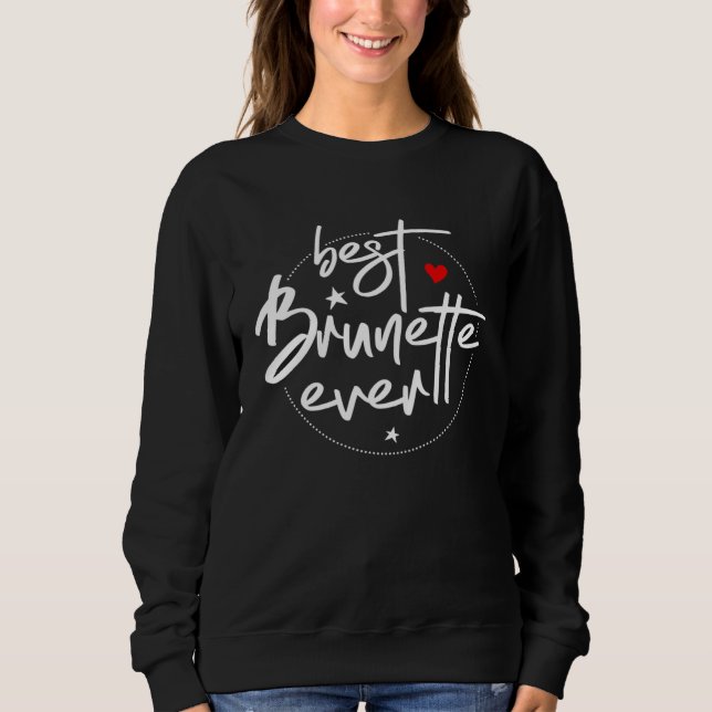 Best Brunette Ever  Brunette Sweatshirt (Front)