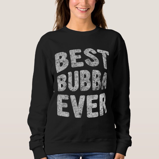 Best Bubba Ever   Christmas  Father s Day Sweatshirt (Front)