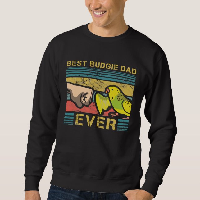 Best Budgie Dad Ever Fatherhood Parakeet Fathers D Sweatshirt (Front)