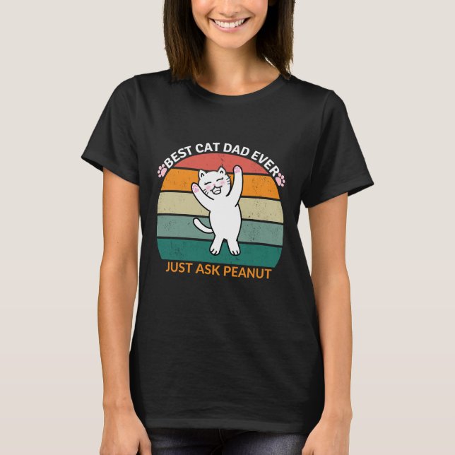 Best Cat Dad Ever Just Ask Peanut, funny cat dad T-Shirt (Front)