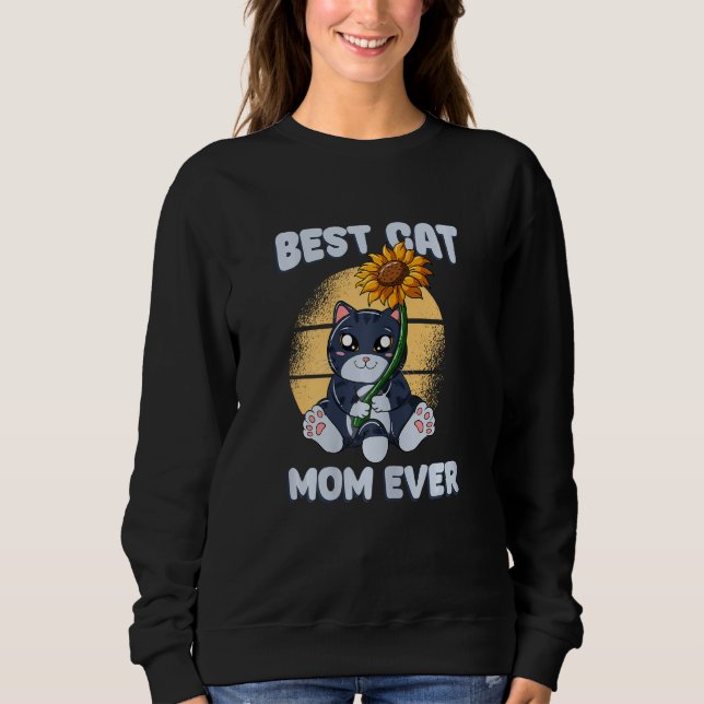 Best Cat Mom Ever Sunflower Mother s Day Cute Cat Sweatshirt (Front)