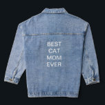 Best Cat Mum Ever Mother's Day Birthday Gifts Denim Jacket<br><div class="desc">Printed with custom text template for "Best Cat Mum Ever" which you may edit to make any personalised gifts,  party favours etc for Mother's day,  women's day,  birthdays,  weddings,  anniversary etc!</div>
