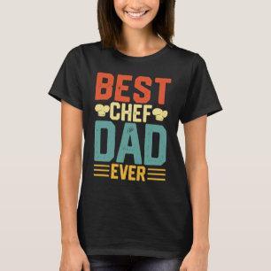 Best Chef Dad Ever Chef Home Cook Kitchen Staff T-Shirt