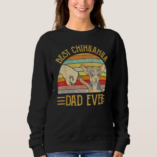 Best Chihuahua Dad Ever For Chihuahua Dog  Idea Sweatshirt