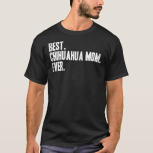 Best Chihuahua Mum Ever For Chihuahua Dog Idea T-Shirt