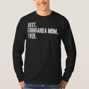 Best Chihuahua Mum Ever For Chihuahua Dog Idea T-Shirt