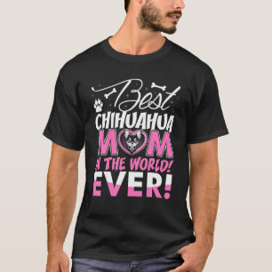 Best Chihuahua Mum In The World Ever T For Mother' T-Shirt