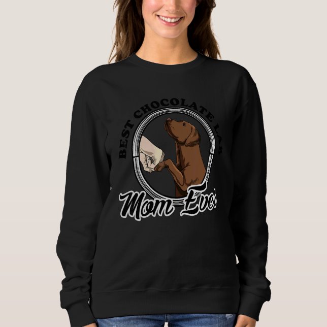 Best Chocolate Lab Mum Ever  Chocolate Labrador Mo Sweatshirt (Front)