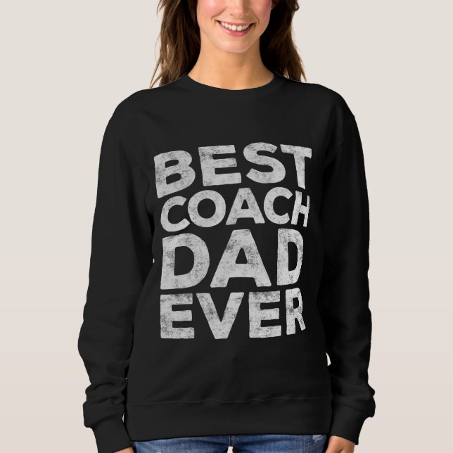 Best Coach Dad Ever Father's Day Gift Sweatshirt (Front)