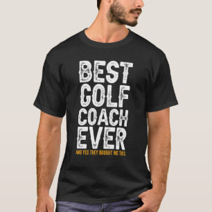 Best Coach Ever And Bought Me This   Golf Coach T-Shirt