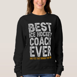 Best Coach Ever And Bought Me This Ice Hockey Coa Sweatshirt