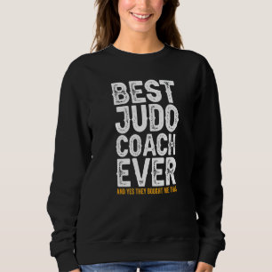 Best Coach Ever And Bought Me This  Judo Coach Sweatshirt