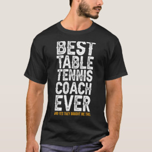 Best Coach Ever And Bought Me This Table Tennis C T-Shirt