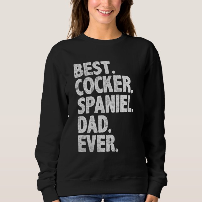 Best Cocker Spaniel Dad Ever Funny Dog Owner Daddy Sweatshirt (Front)