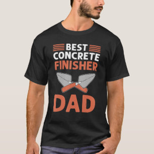 Best Concrete Finisher Dad Cement Mason Concrete F T-Shirt