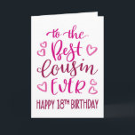 Best Cousin Ever 18th Birthday Typography in Pink Card<br><div class="desc">Simple but bold typography in pink tones to wish your Best Cousin EVER a Happy 18th Birthday. © Ness Nordberg</div>